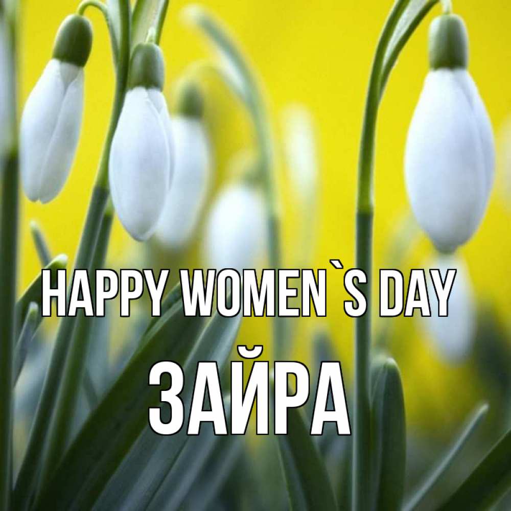 Greetings card с именем, ЗАЙРА happy women`s day весенние цветы Greetings with text for free download 